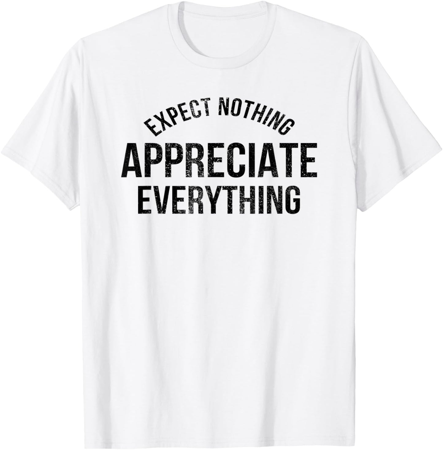 Expect Nothing Appreciate Everything Distressed Men Women T-Shirt - T-Shirt | White