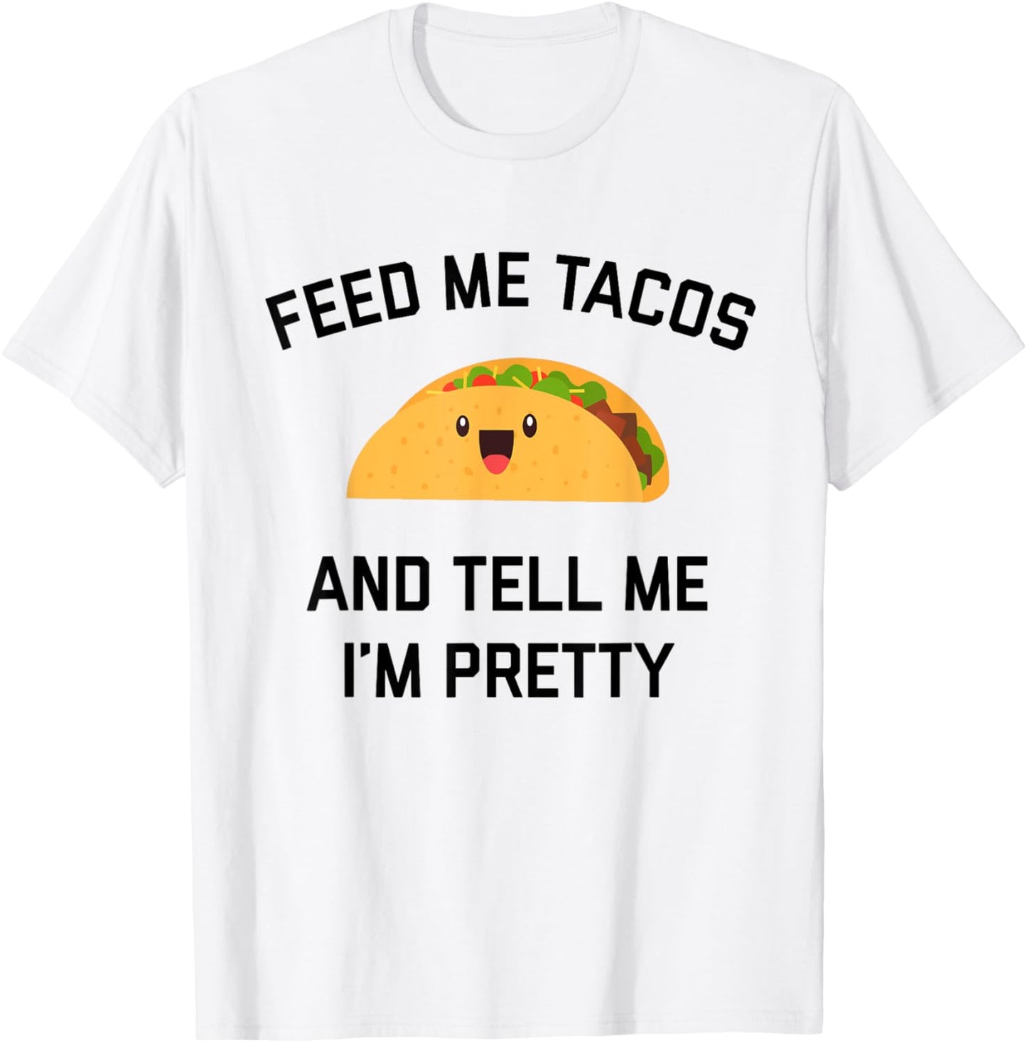 Feed Me Tacos And Tell Me I'm Pretty | Funny Taco T-Shirt - T-Shirt | White