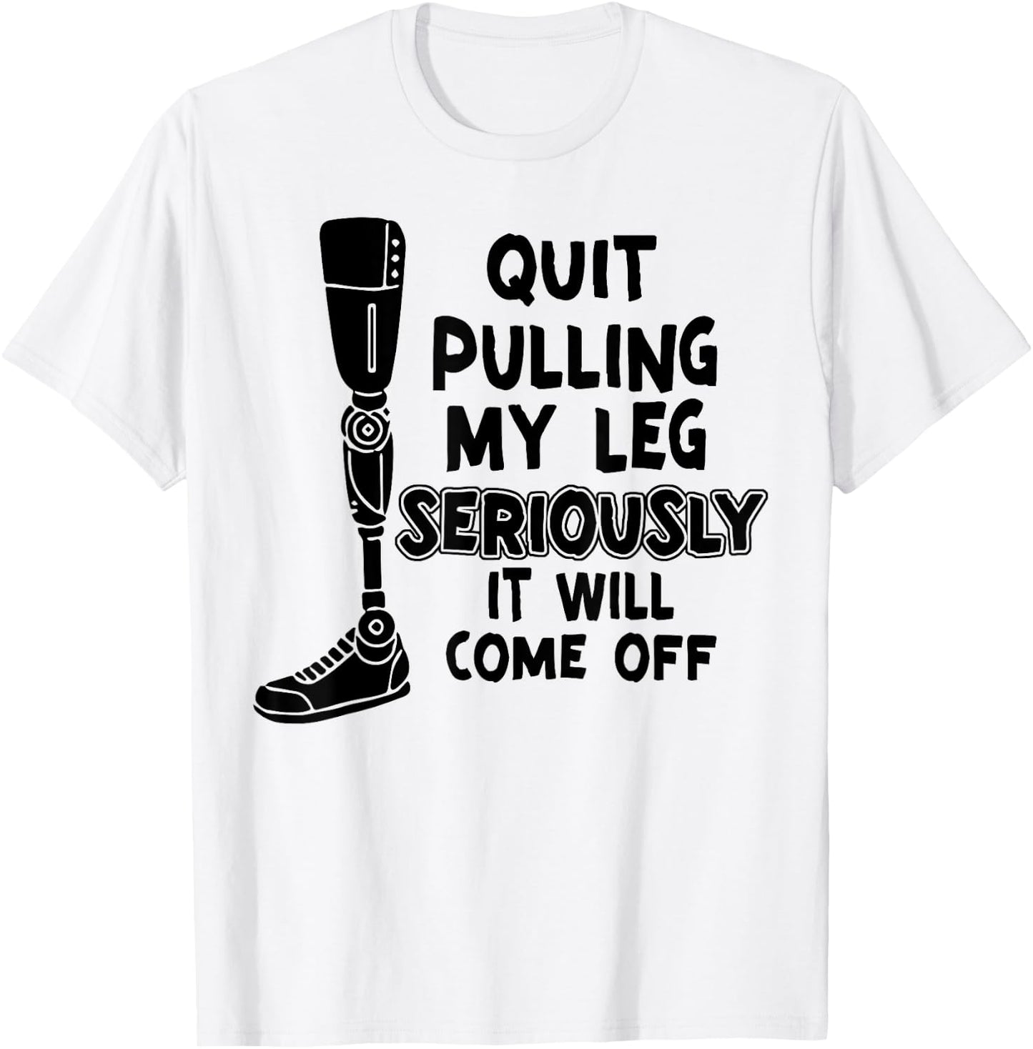 Quit Pulling My Leg Seriously It Will Come Off T-Shirt - T-Shirt | White