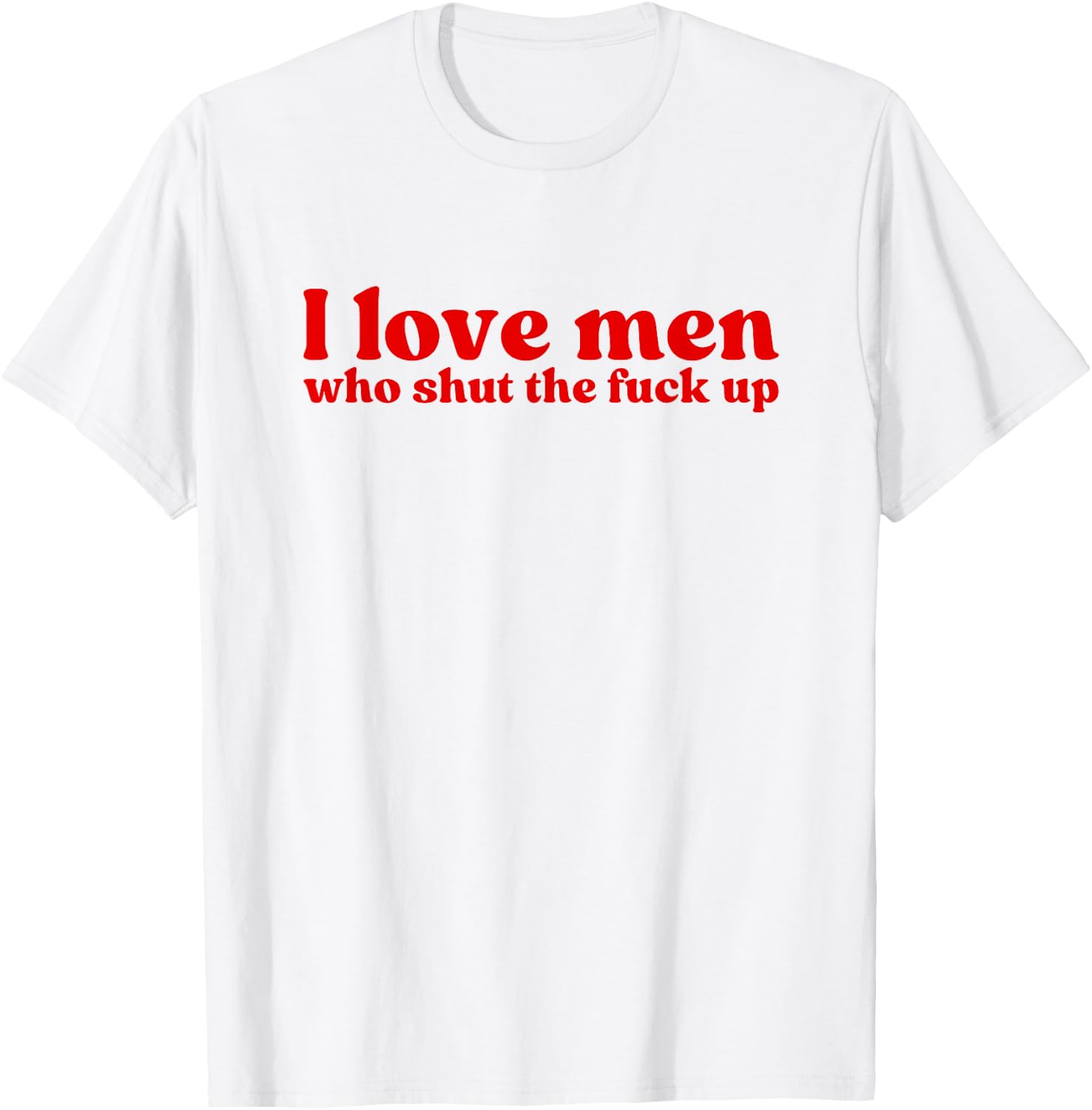 I Love Men Who Shut The Fuck Up Y2k Aesthetic Iconic Slogan T-Shirt - T-Shirt | White