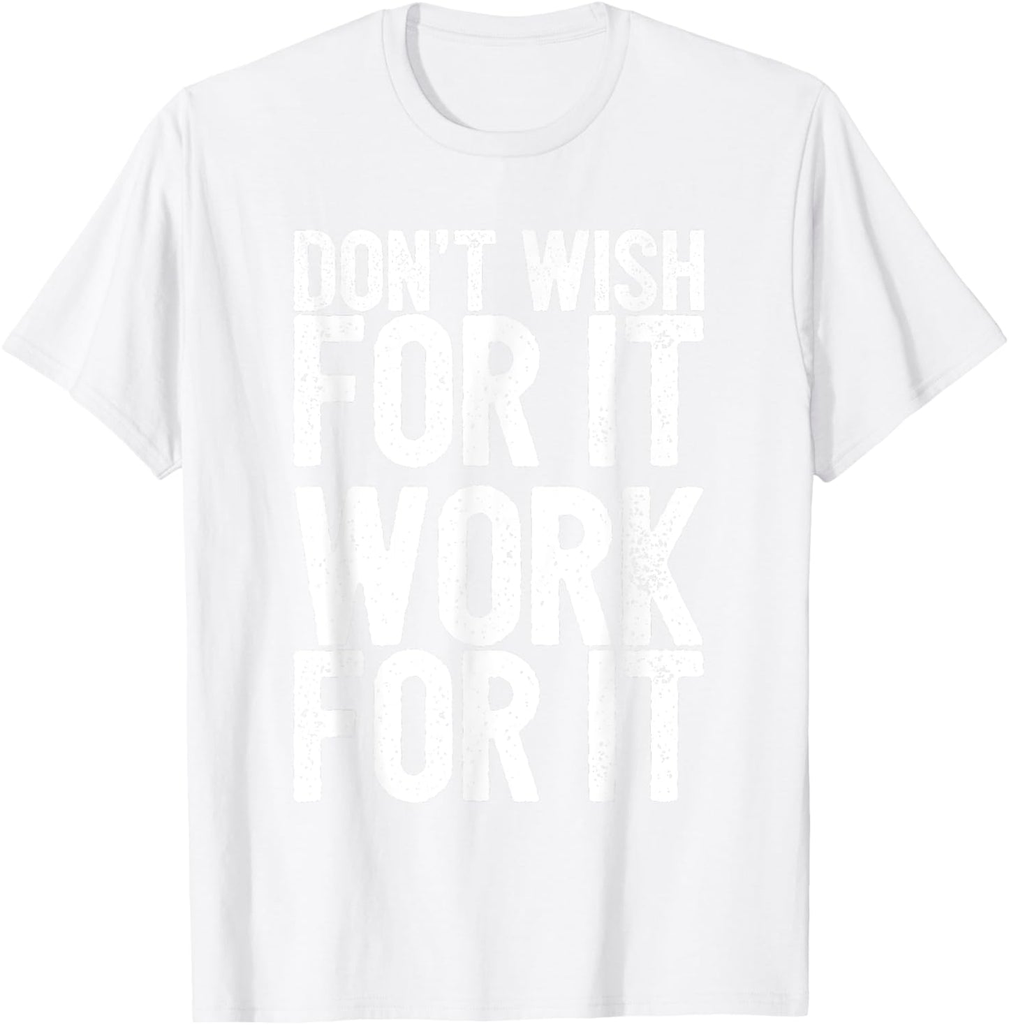 Don't Wish For It Work For It Inspirational T-Shirt - T-Shirt | White