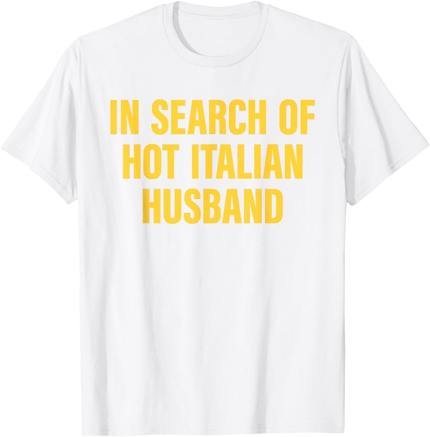 In Search Of Hot Italian Husband Funny Quote T-Shirt - T-Shirt | White
