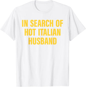 In Search Of Hot Italian Husband Funny Quote T-Shirt - T-Shirt | White