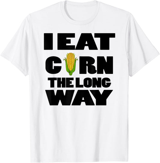 Funny Eat Corn The Long Way Inappropriate Embarrassing Woman T-Shirt - T-Shirt | White