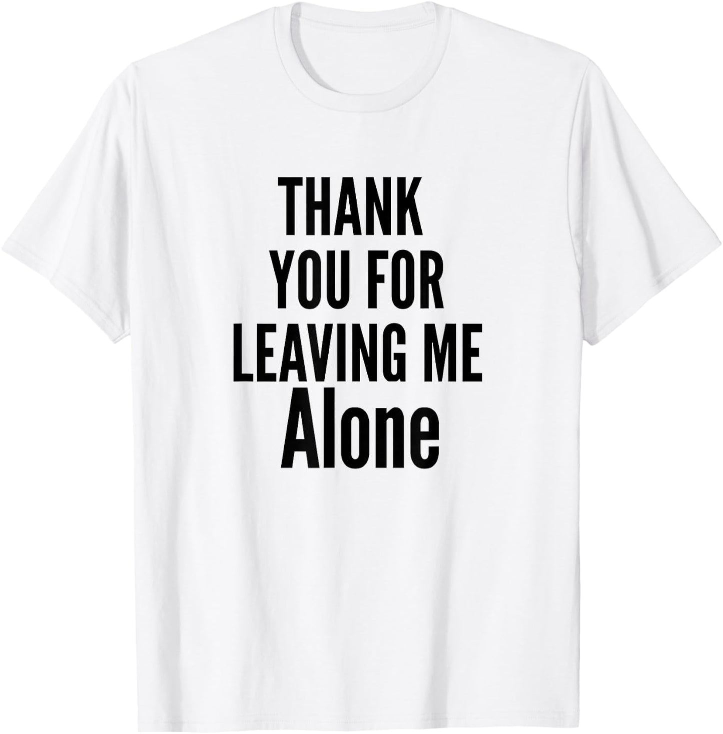 Thank You For Leaving Me Alone T-Shirt - T-Shirt | White