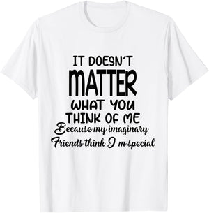 It Doesn’t Matter What You Think Of Me Because My Imaginary T-Shirt - T-Shirt | White