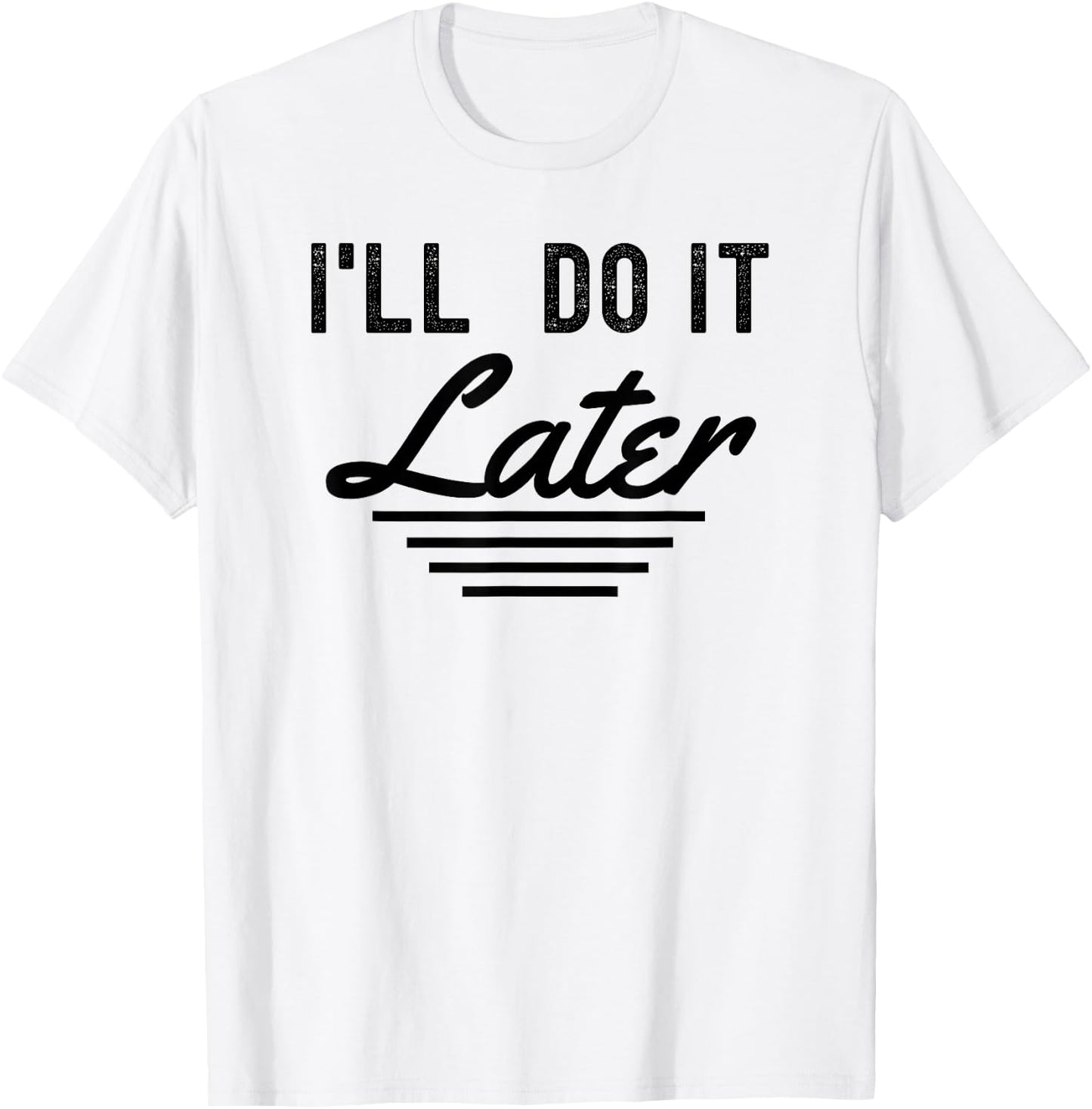 I'll do it later funny procrastination lazy people T-Shirt - T-Shirt | White