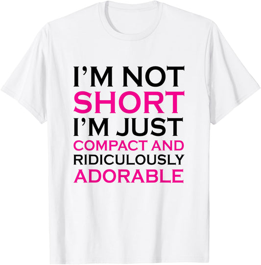 I'm not short I'm just compact ridiculously adorable t shirt T-Shirt - T-Shirt | White