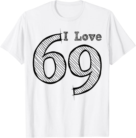 Fun Party with Number and Position 69 - I Love 69 T-Shirt - T-Shirt | White
