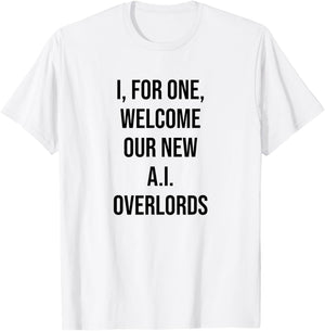 I, For One, Welcome Our New AI Overlords Funny T-Shirt - T-Shirt | White