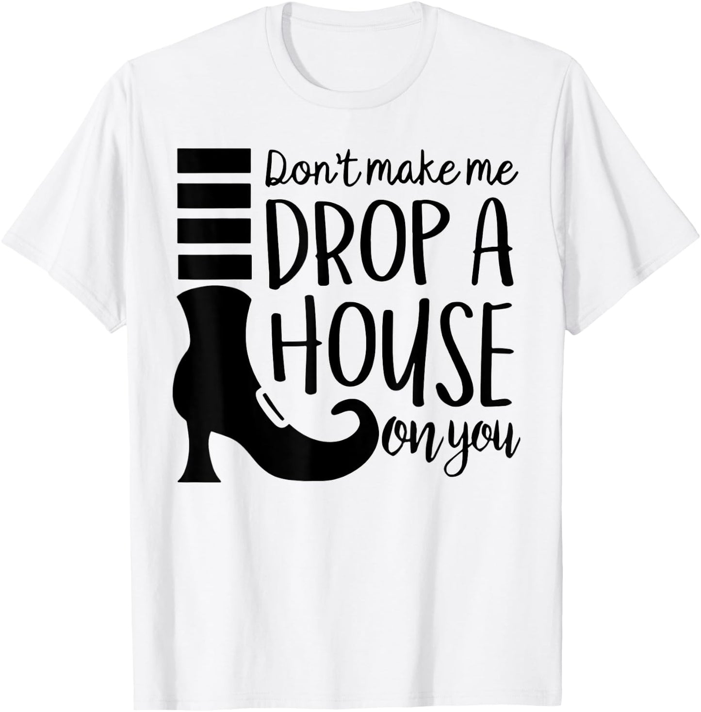 Don't Make Me Drop A House On You T-Shirt - T-Shirt | White