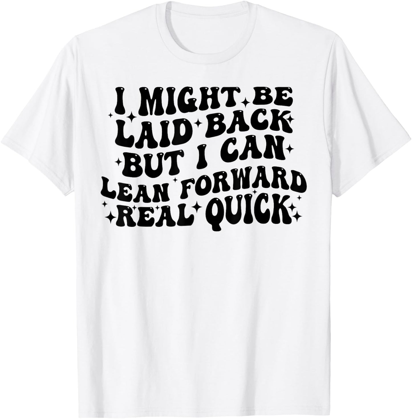 I Might Be Laid Back But I Can Lean Forward Real Quick T-Shirt - T-Shirt | White