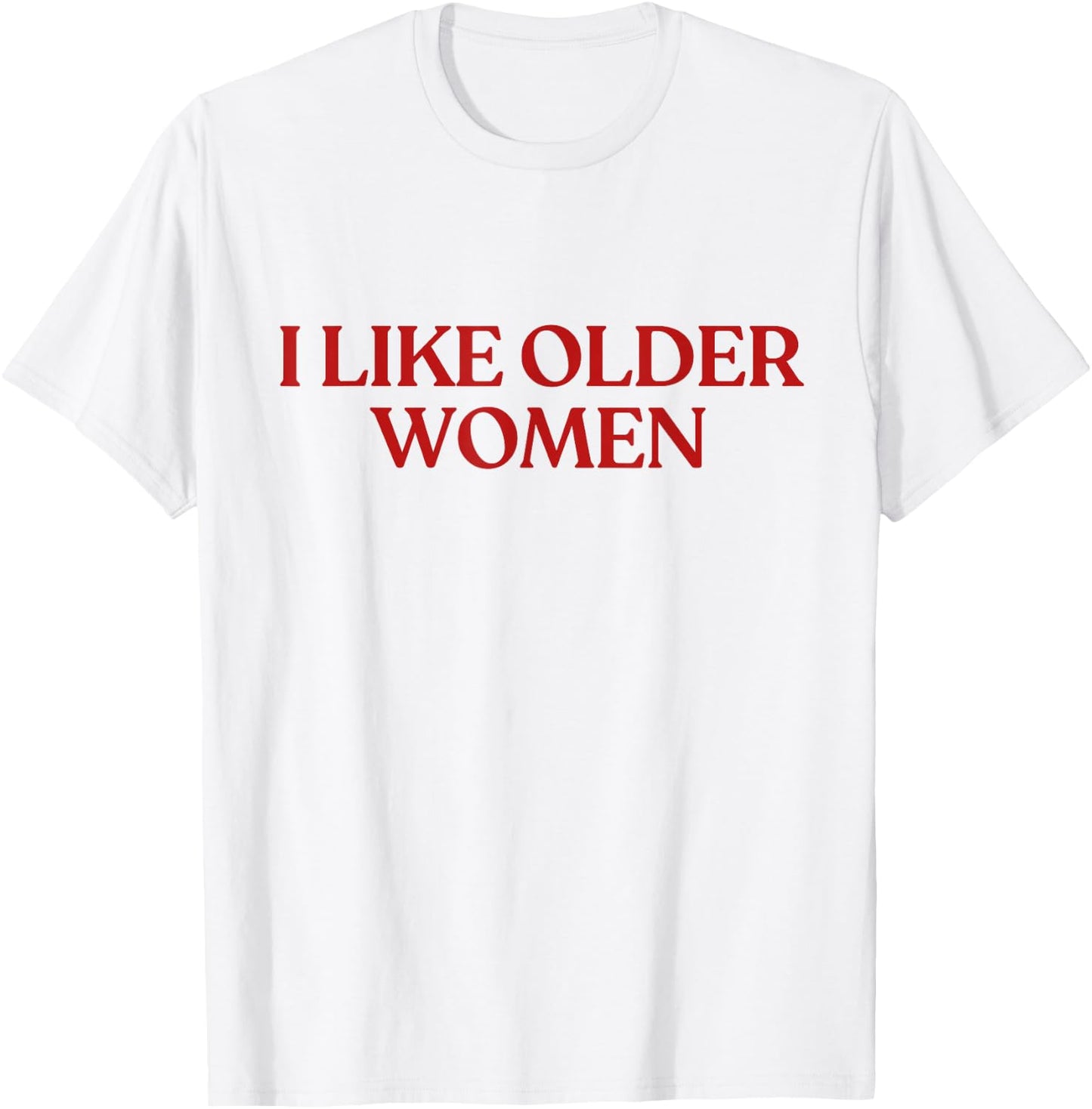 I Like Older Women Shirt I Love Milfs Y2K Aesthetic Trendy T-Shirt - T-Shirt | White