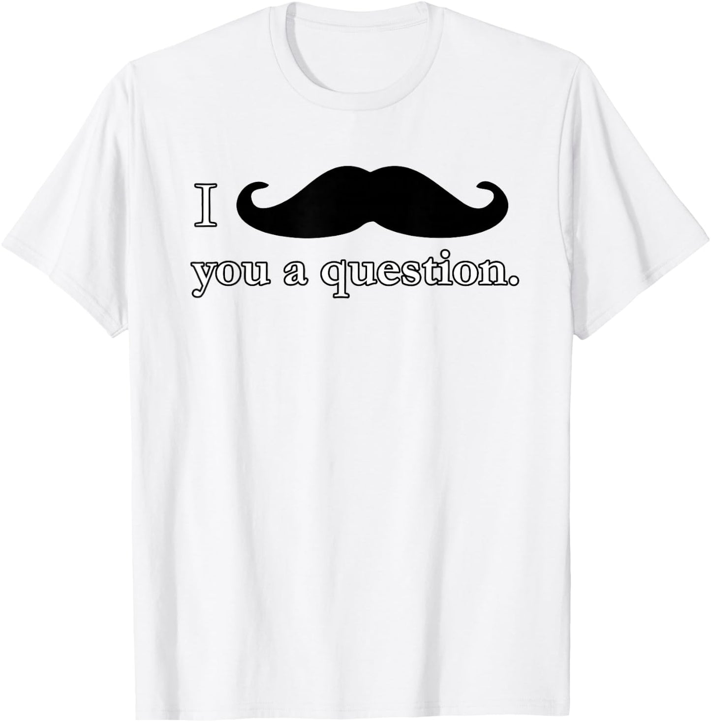 I Mustache You A Question Moustache Funny T Shirt T-Shirt - T-Shirt | White