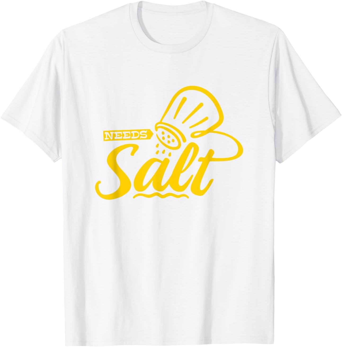 Chef Cooking Salt Lover Needs Salt T-Shirt - T-Shirt | White