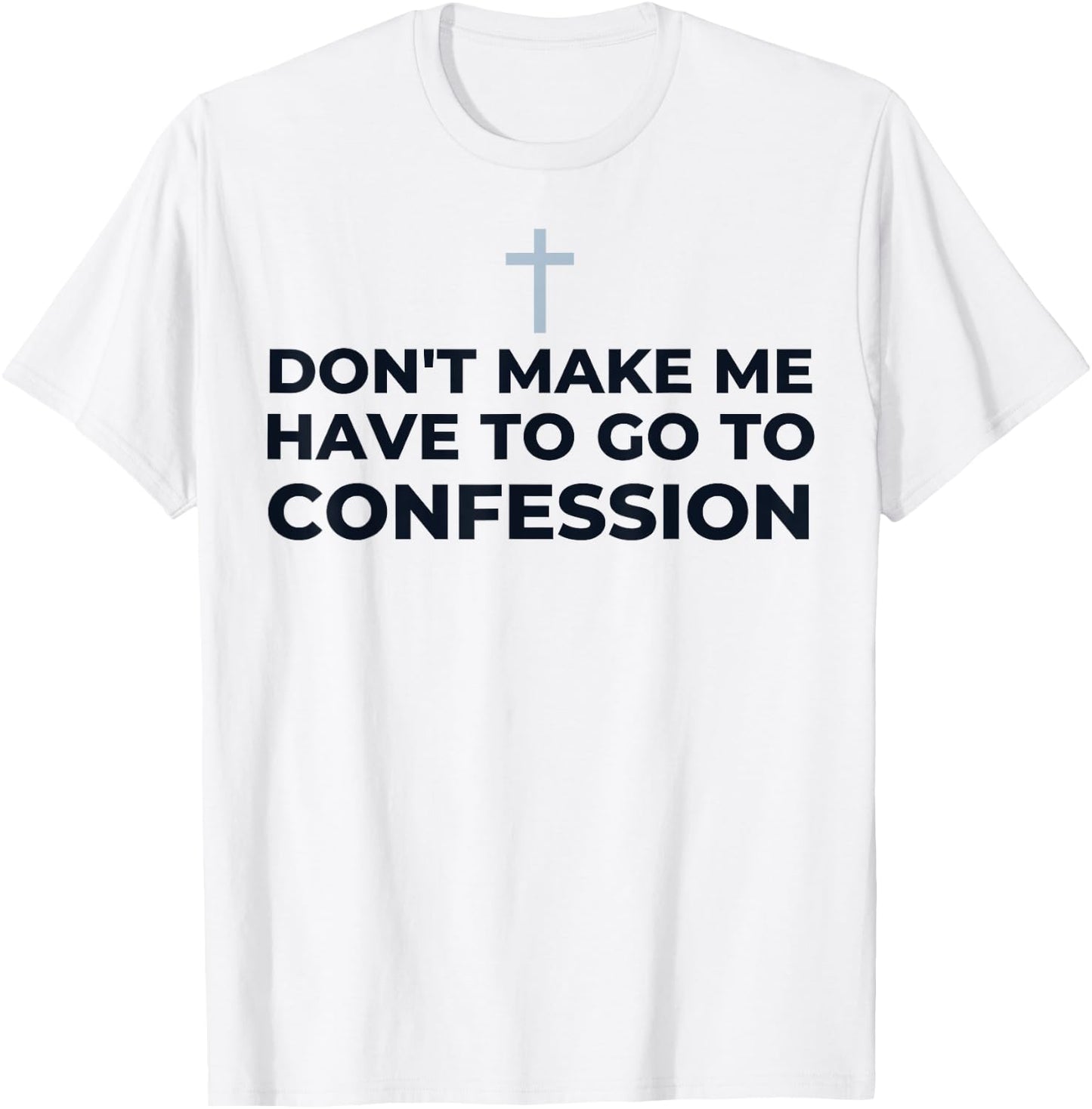 Don't Make Me Have To Go To Confession Catholic Funny Church T-Shirt - T-Shirt | White