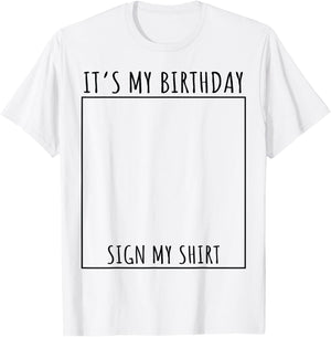 It's My Birthday Sign My Shirt T-Shirt - T-Shirt | White
