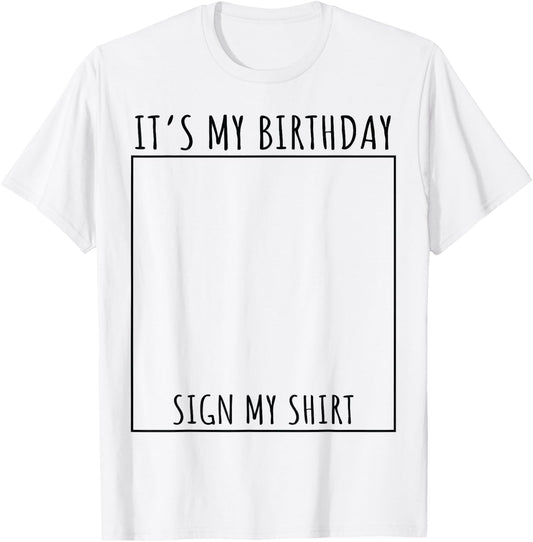 It's My Birthday Sign My Shirt T-Shirt - T-Shirt | White