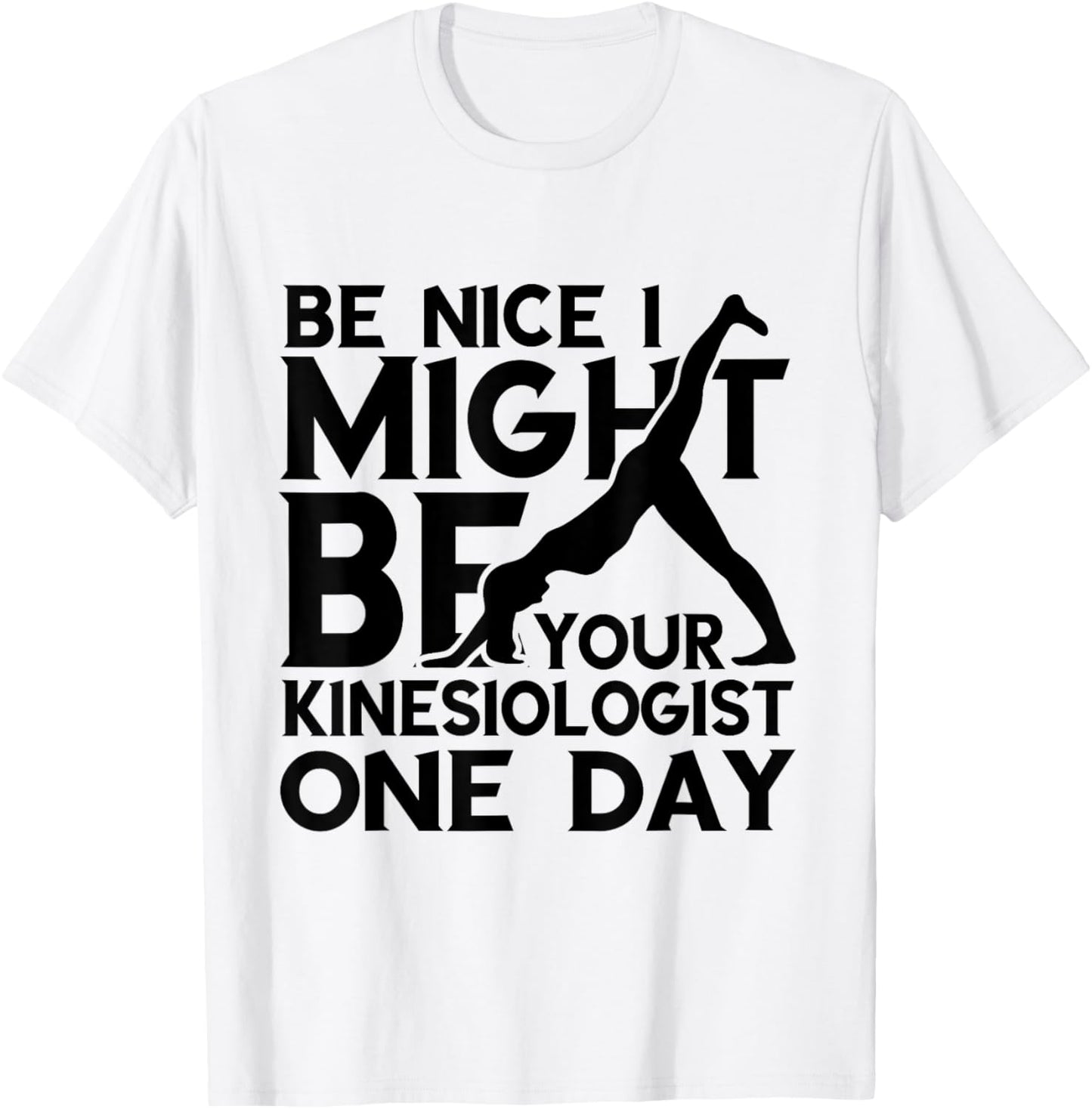 Kinesiology Kinesiologist One Day Be Nice Kinesiotherapist T-Shirt - T-Shirt | White