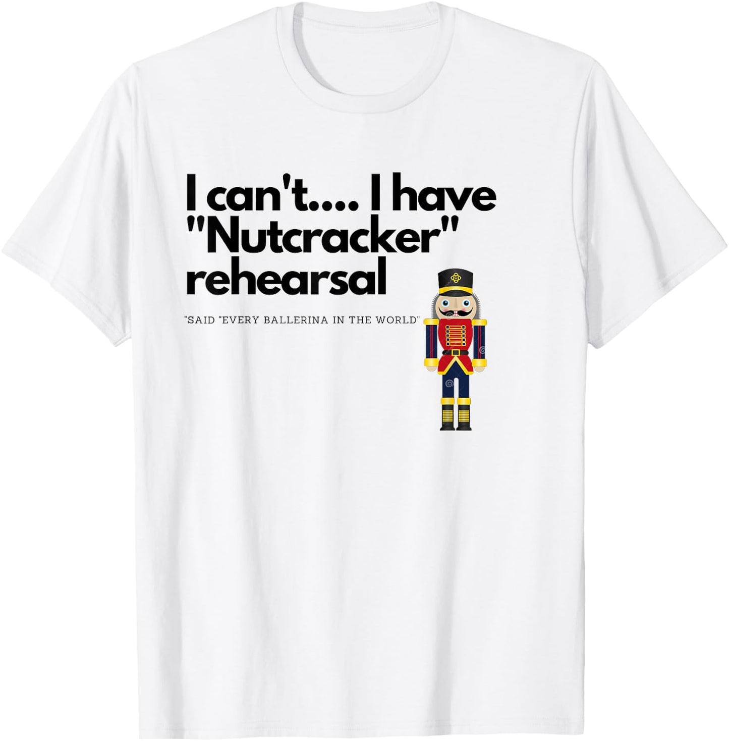 I can't....I have "Nutcracker" rehearsal T-Shirt - T-Shirt | White