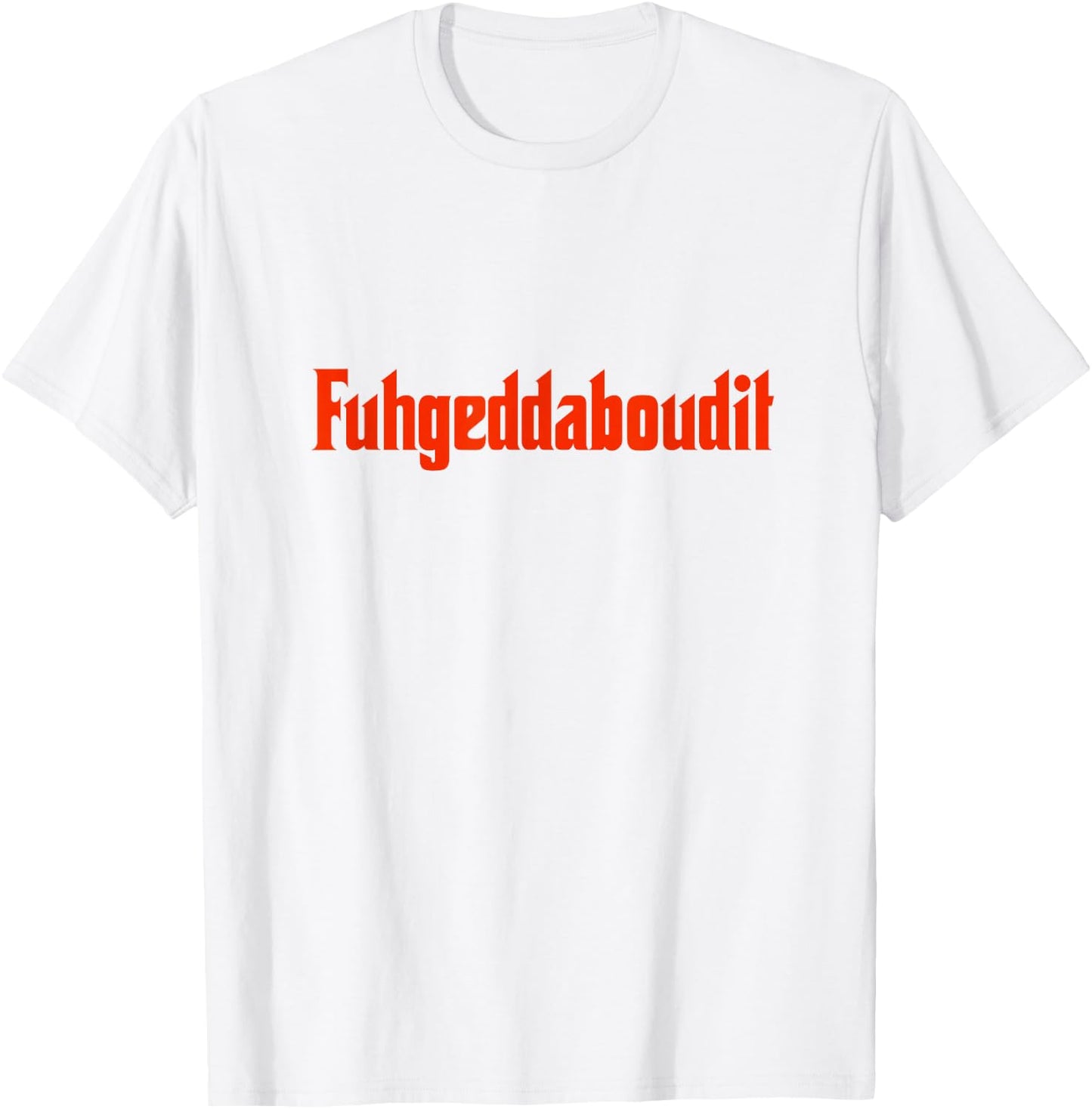 Forget About It Fuggedaboutit Funny Italian Slang T-Shirt - T-Shirt | White