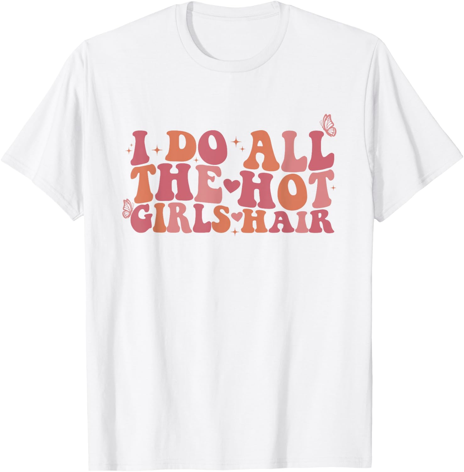 I Do All The Hot Girls Hair Hairdresser Hairstylist T-Shirt - T-Shirt | White