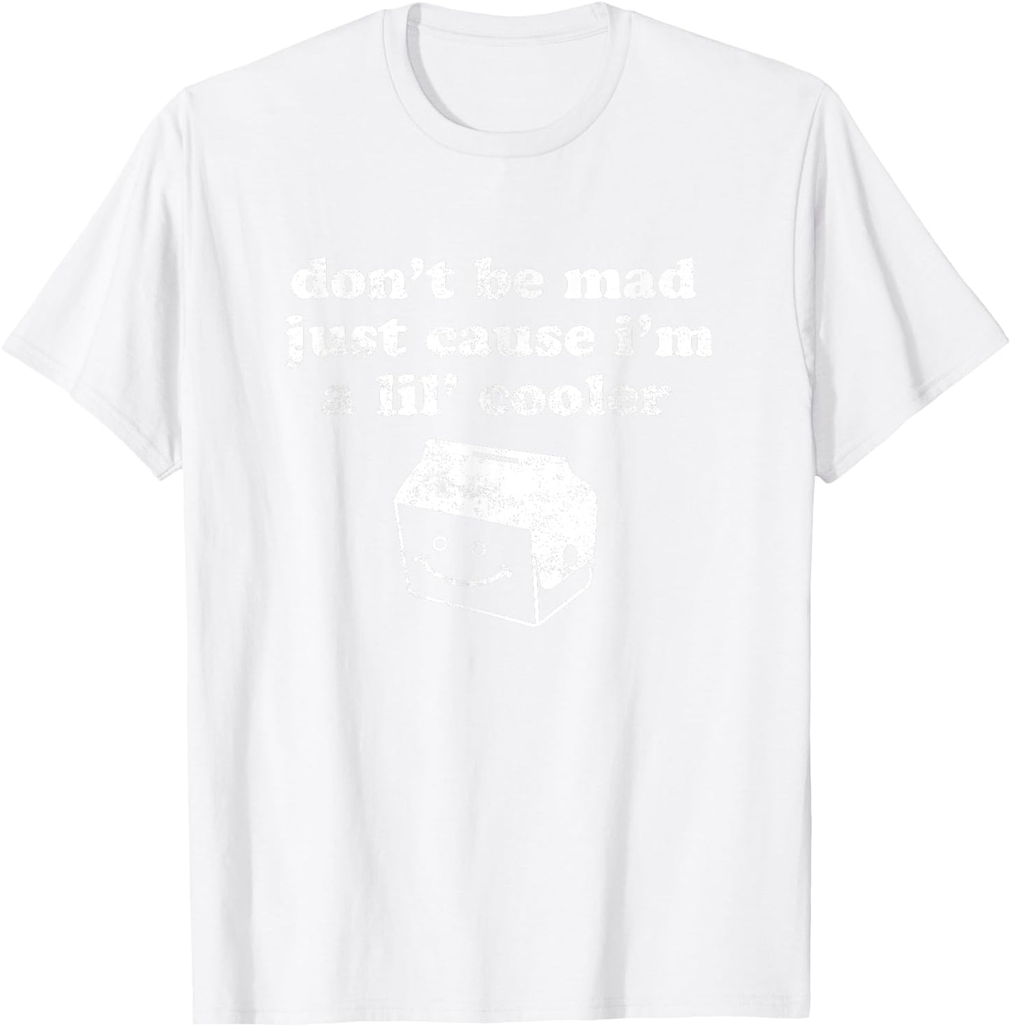 Don't Be Made Just Cause I'm a Lil' Cooler T-Shirt - T-Shirt | White