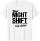 Night Shift Meme - Team Night Shift - Funny Night Shift T-Shirt - T-Shirt | White