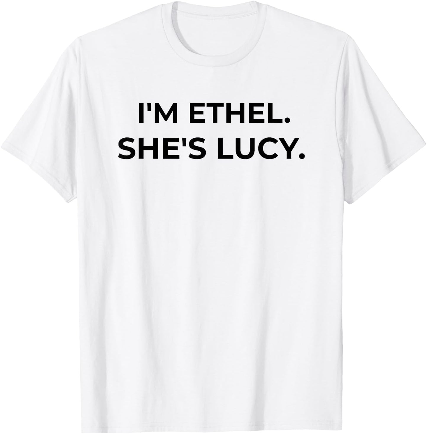 I'm Ethel. She's Lucy Funny Sarcastic Gift Best Friend T-Shirt - T-Shirt | White