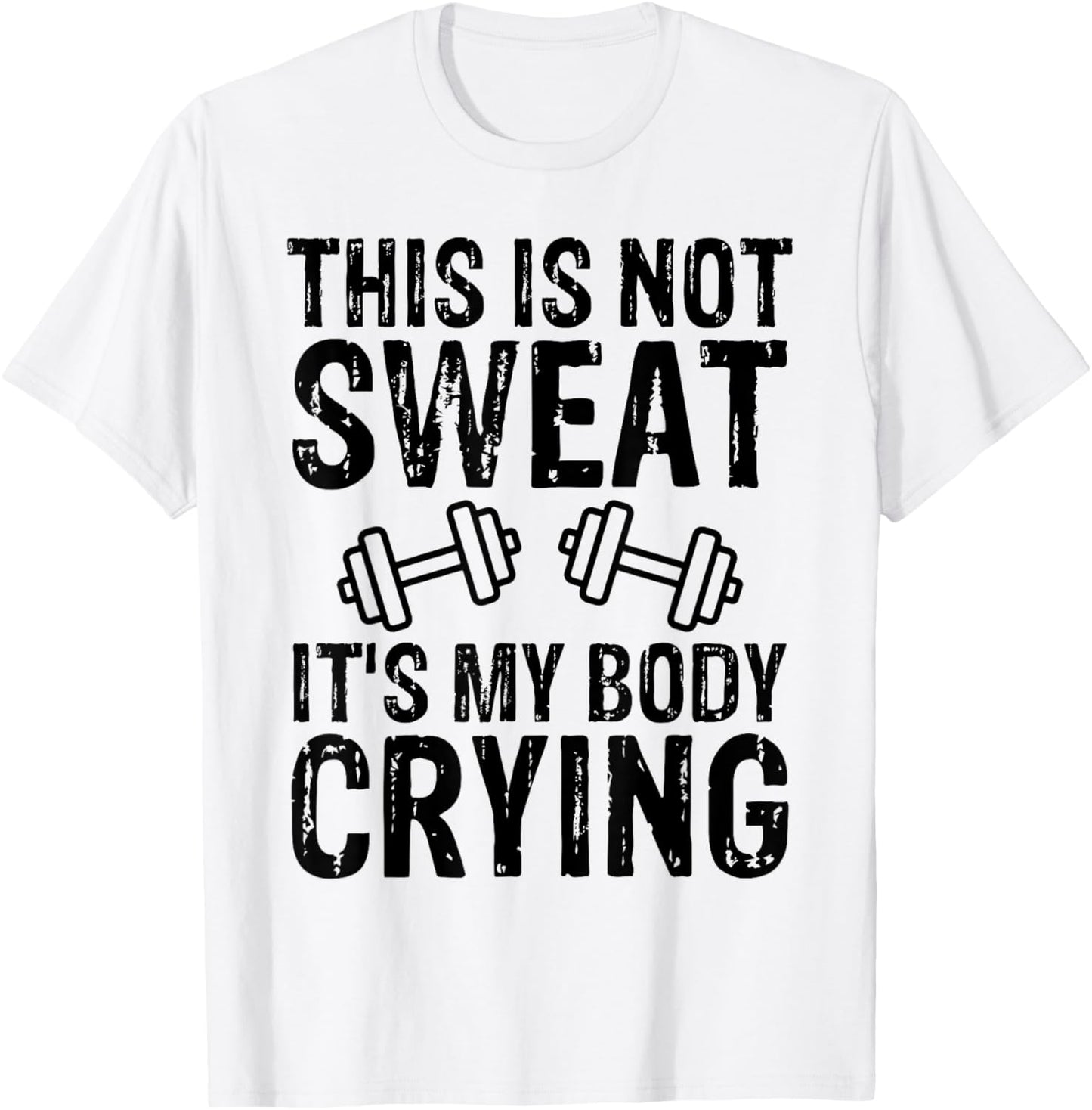 Workout Gym T Shirt This Is Not Sweat It's My Body Crying T-Shirt - T-Shirt | White