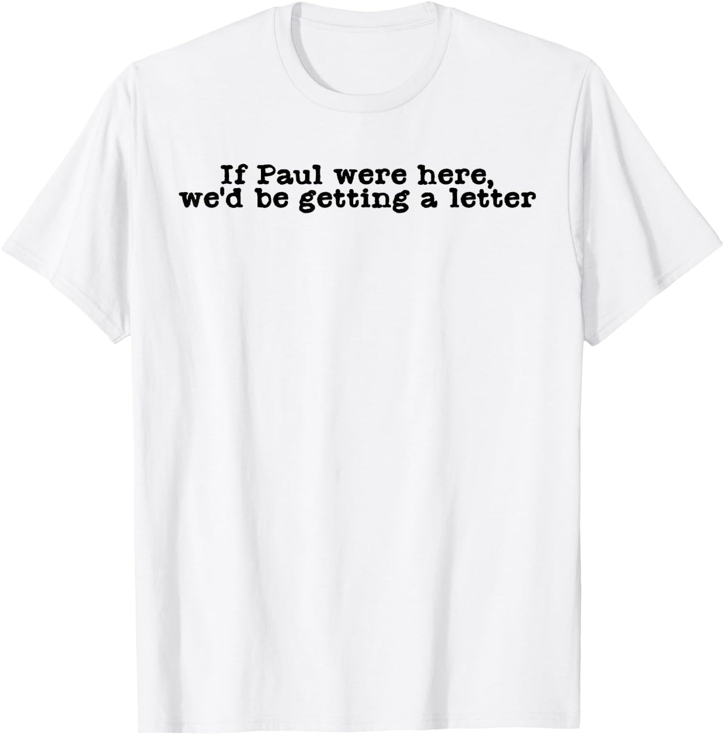 If Paul were Here We'd Be Getting A Letter Funny Christian T-Shirt - T-Shirt | White