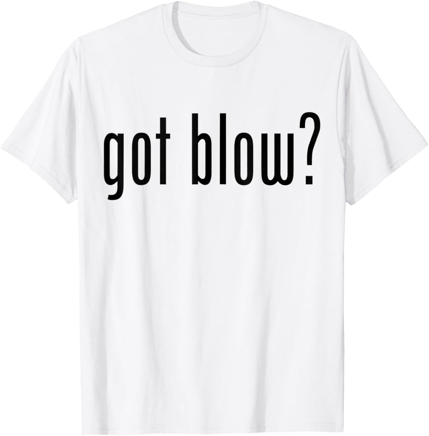 Got Blow? Funny Meme Got Blow T-Shirt - T-Shirt | White
