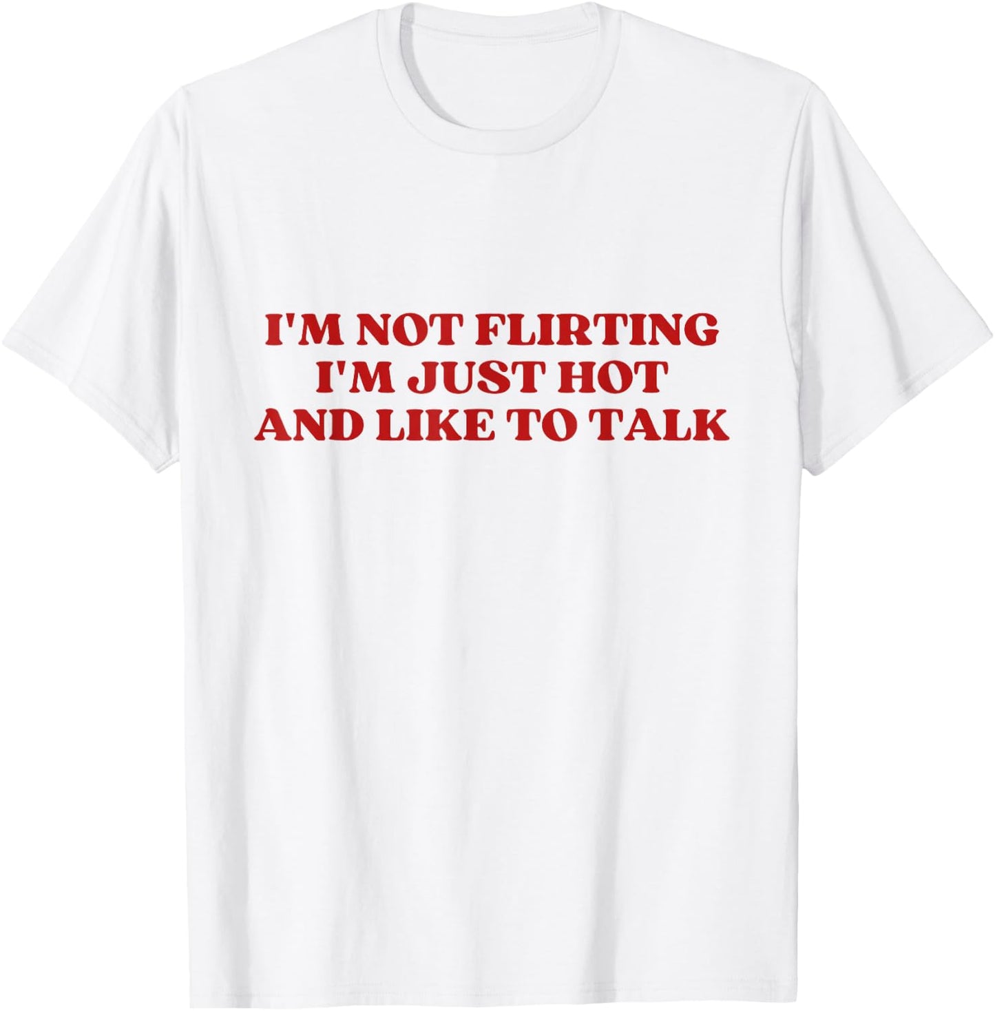 I'm Not Flirting I'm Just Hot And Like To Talk Y2k Aesthetic T-Shirt - T-Shirt | White