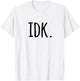 IDK T Shirt | I don't know T-Shirt - T-Shirt | White
