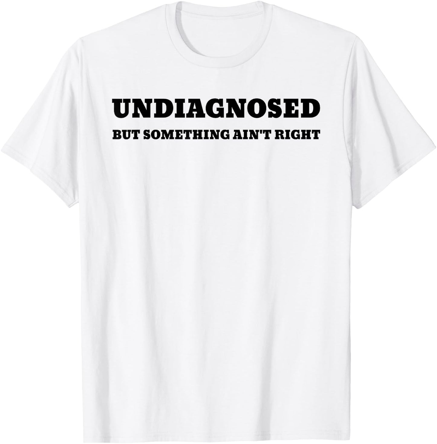 Undiagnosed But Something Ain't Right T-Shirt - T-Shirt | White