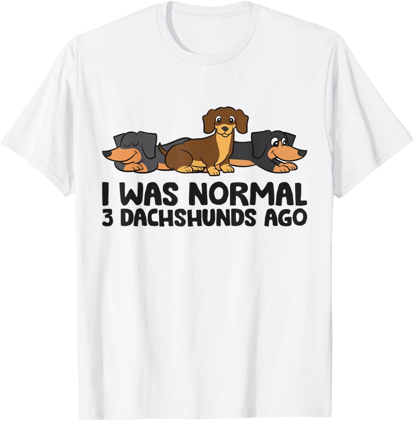 I Was Normal 3 Dachshunds Ago Funny Dachshund T-Shirt - T-Shirt | White