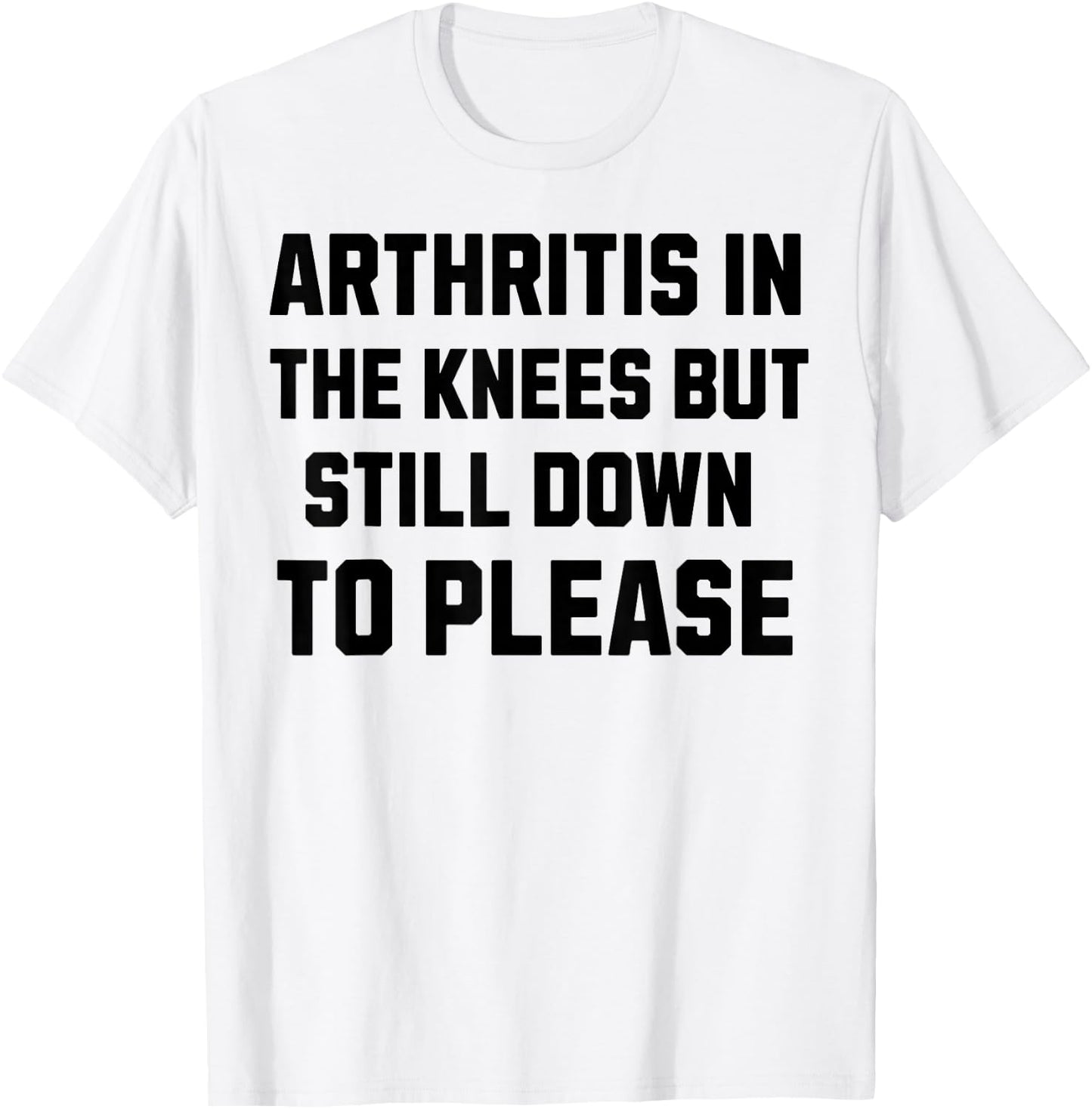 Funny Inappropriate Adult Humor Arthritis Still Down Please T-Shirt - T-Shirt | White