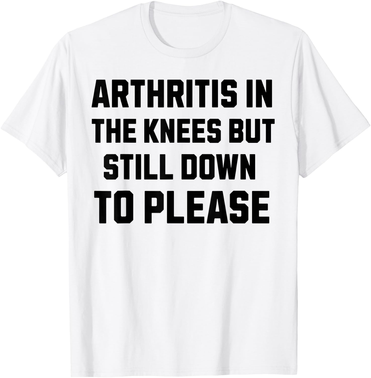 Funny Inappropriate Adult Humor Arthritis Still Down Please T-Shirt - T-Shirt | White