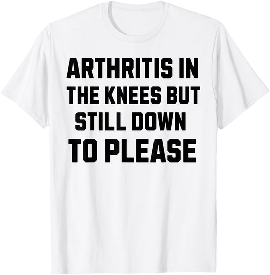 Funny Inappropriate Adult Humor Arthritis Still Down Please T-Shirt - T-Shirt | White