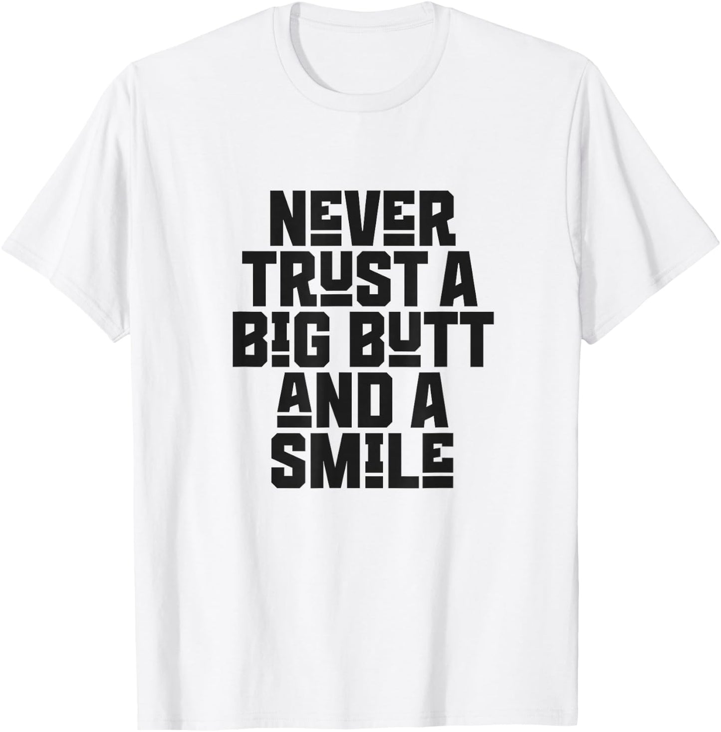 Never Trust a Big Butt and a Smile T-Shirt - T-Shirt | White