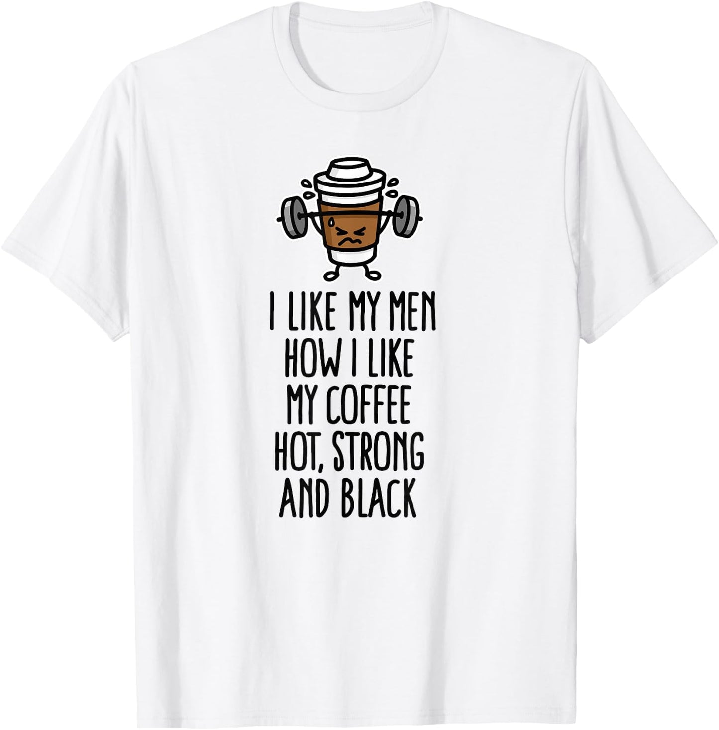 I like my men how I like my coffee hot, strong and black T-Shirt - T-Shirt | White