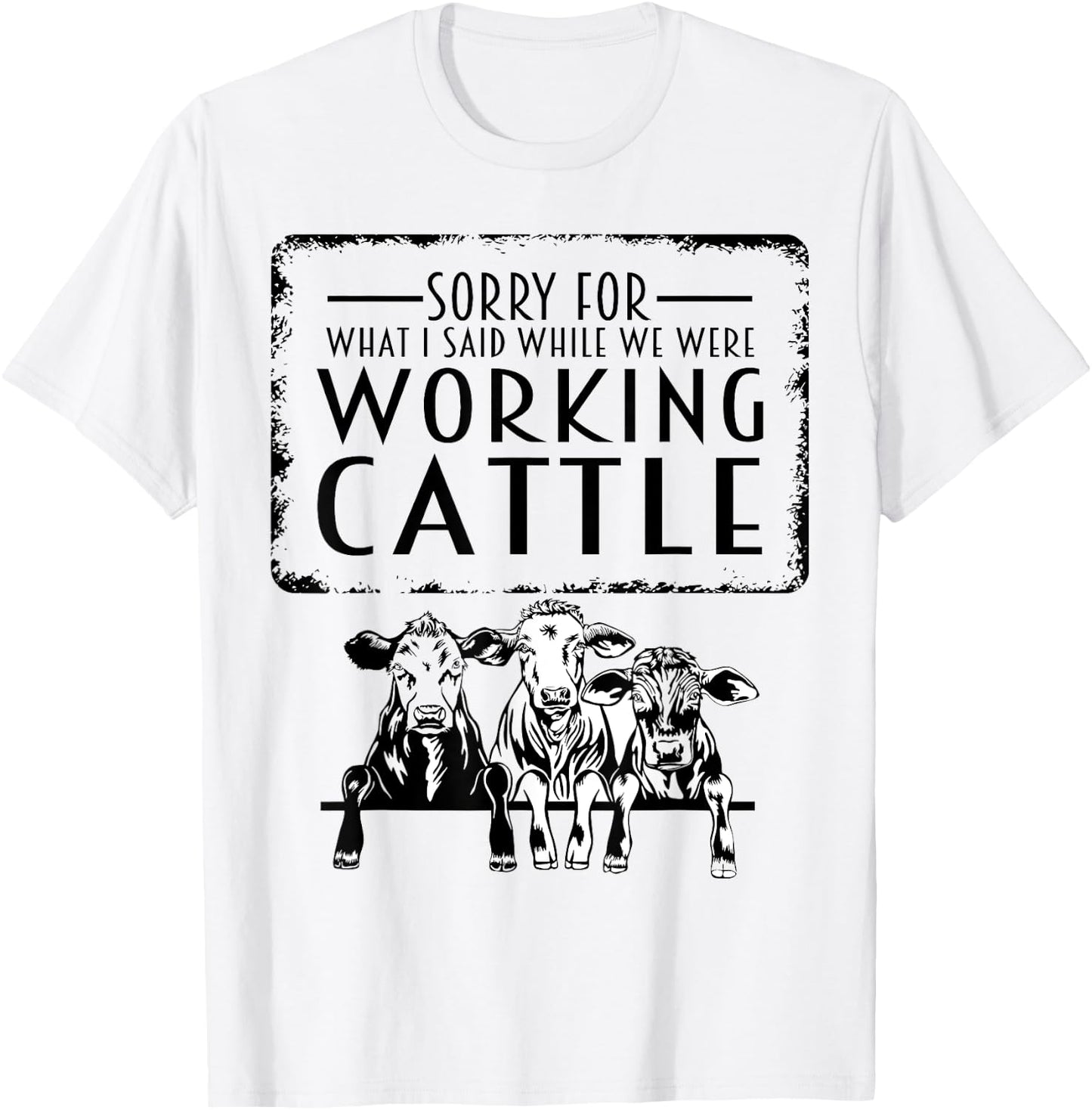 Sorry For What I Said When We Were Working Cattle Funny Cows T-Shirt - T-Shirt | White