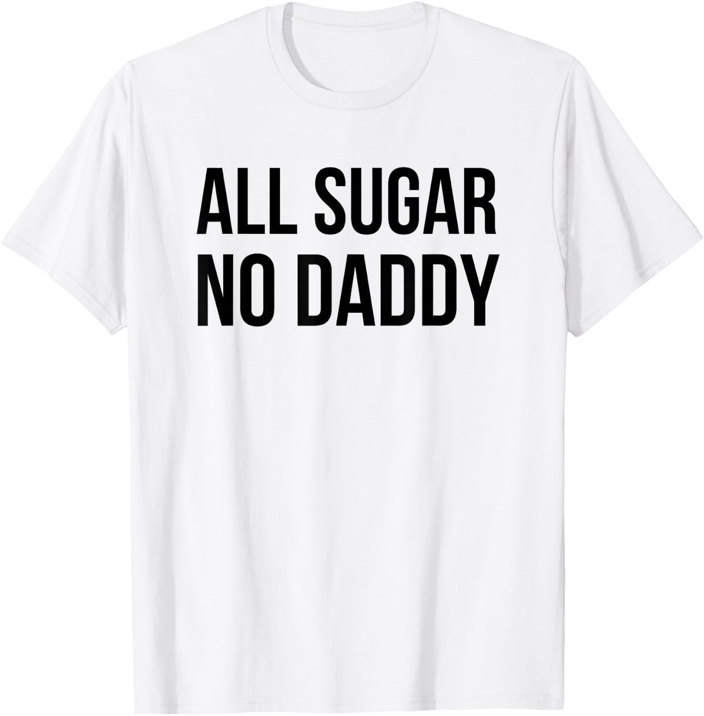 All Sugar No Daddy Funny Sweet Saying Quote Humor T-Shirt - T-Shirt | White