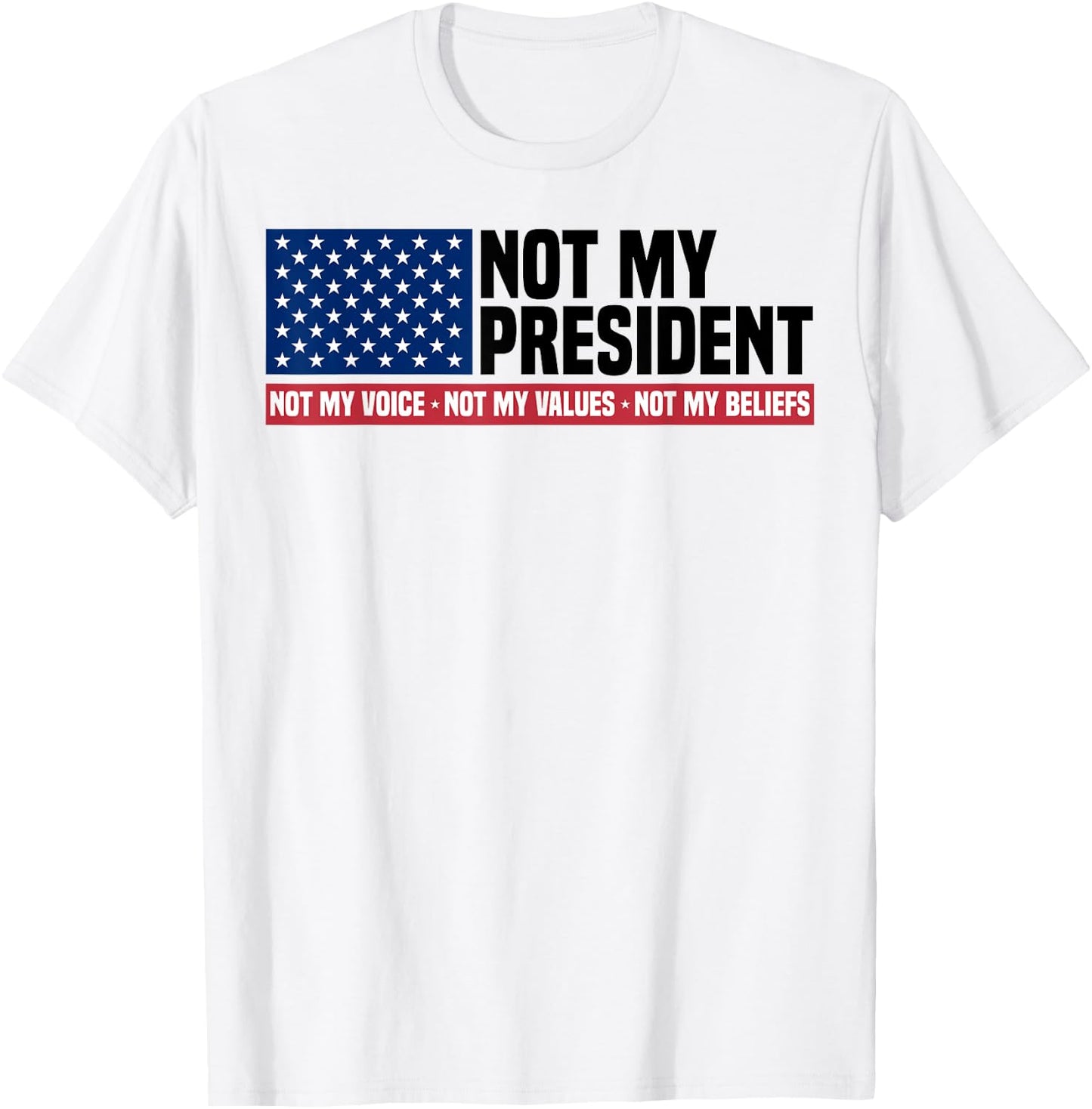 Not My President Not My Voice Not My Value Not My Beliefs T-Shirt - T-Shirt | White