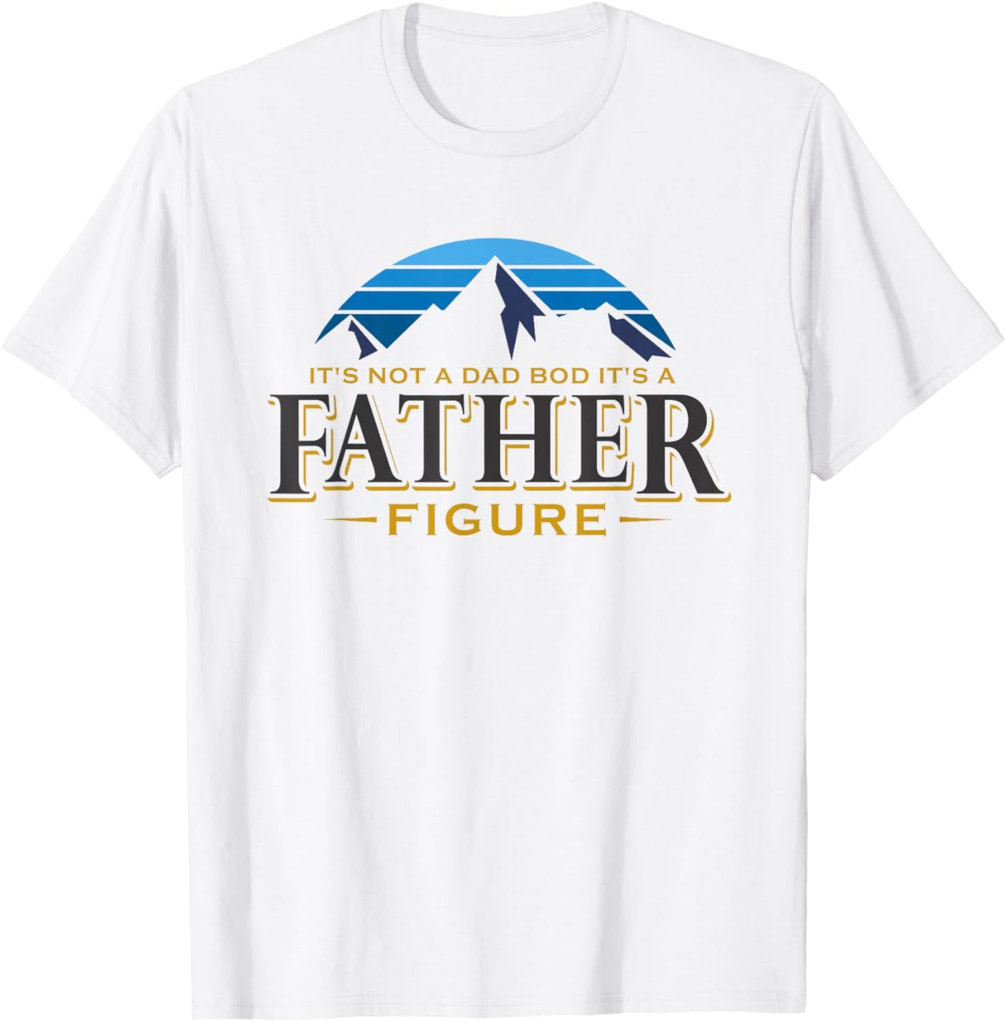 It's Not A Dad Bod It's A Father Figure Mountain Adventure T-Shirt - T-Shirt | White