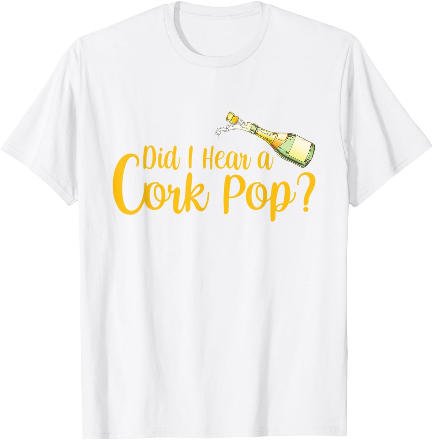 Did I Hear a Cork Pop T-Shirt - T-Shirt | White