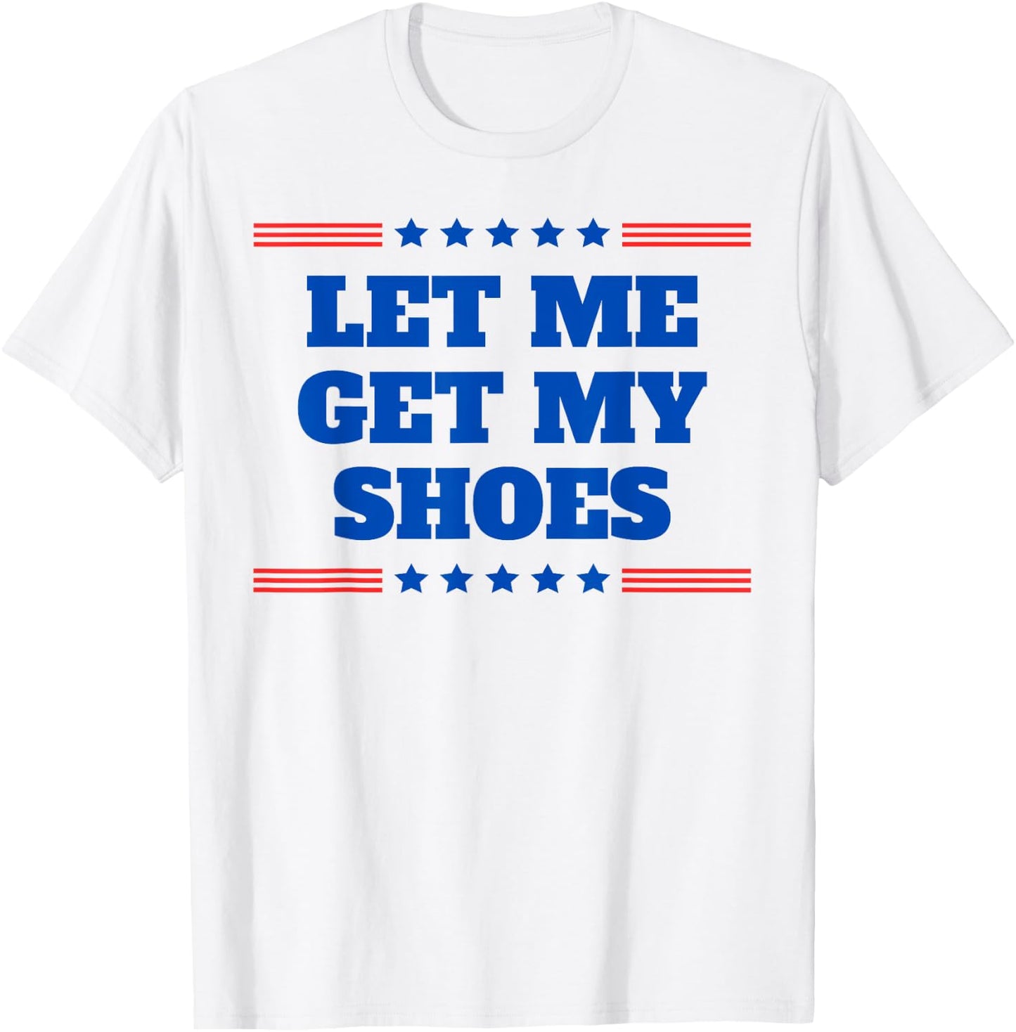 Let Me Get My Shoes - Funny Trump Quote Butler Statement USA T-Shirt - T-Shirt | White