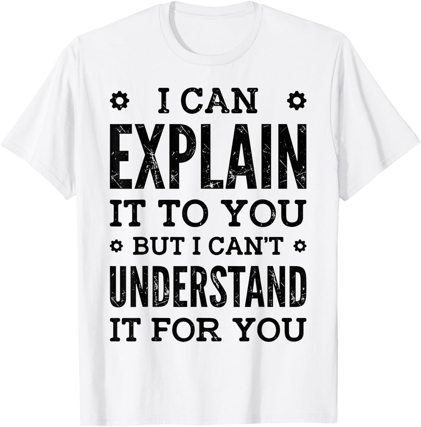 I Can Explain It To You Can't Understand It For You Engineer T-Shirt - T-Shirt | White