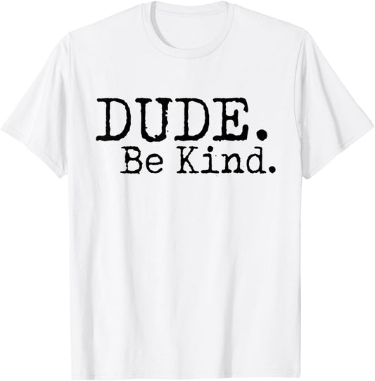 Dude Be Kind Anti Bullying Choose Kind Movement Shirt T-Shirt - T-Shirt | White