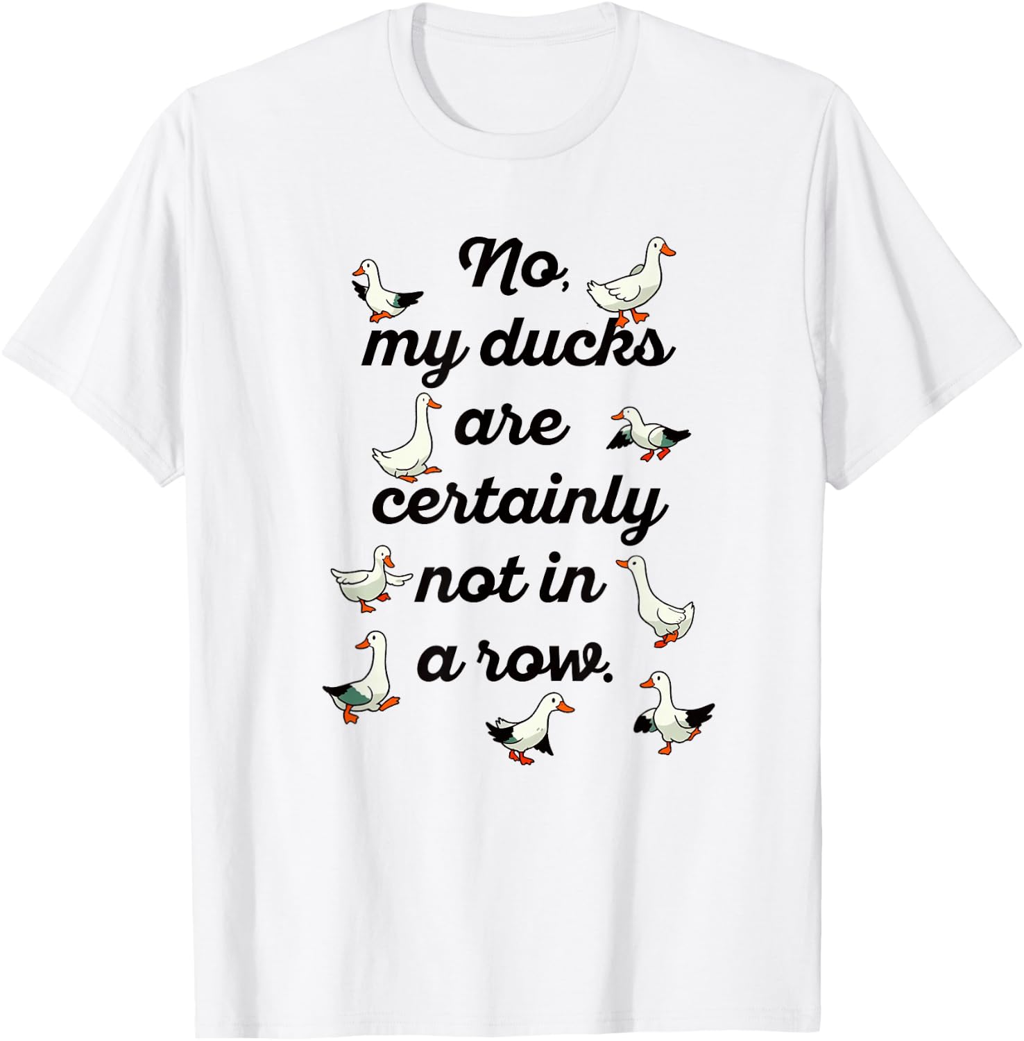 NO MY DUCKS ARE CERTAINLY NOT IN A ROW Funny Duck Meme T-Shirt - T-Shirt | White
